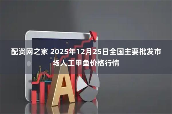 配资网之家 2025年12月25日全国主要批发市场人工甲鱼价格行情